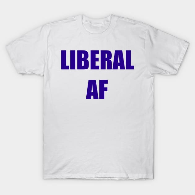 Liberal AF T-Shirt by NYNY